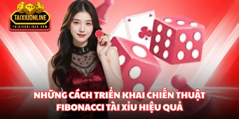 Những cách triển khai chiến thuật Fibonacci Tài Xỉu hiệu quả