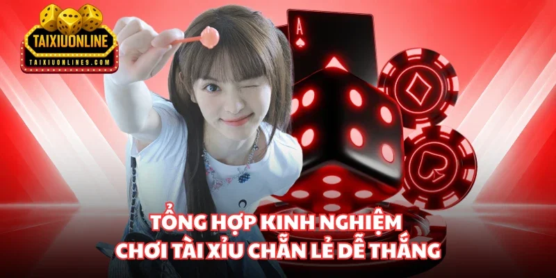 Tổng hợp kinh nghiệm chơi Tài xỉu chẵn lẻ dễ thắng
